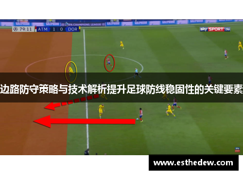 边路防守策略与技术解析提升足球防线稳固性的关键要素 边路防守策略与技术解析提升足球防线稳固性的关键要素