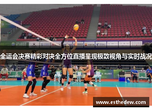 全运会决赛精彩对决全方位直播呈现极致视角与实时战况 全运会决赛精彩对决全方位直播呈现极致视角与实时战况