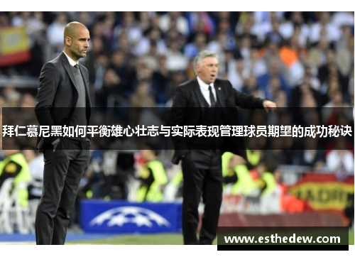 拜仁慕尼黑如何平衡雄心壮志与实际表现管理球员期望的成功秘诀