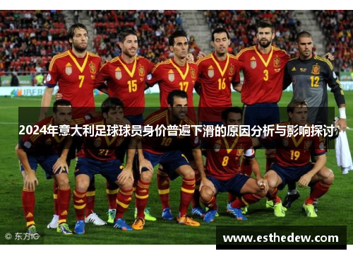 2024年意大利足球球员身价普遍下滑的原因分析与影响探讨