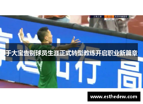 于大宝告别球员生涯正式转型教练开启职业新篇章