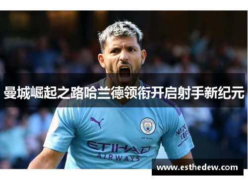 曼城崛起之路哈兰德领衔开启射手新纪元