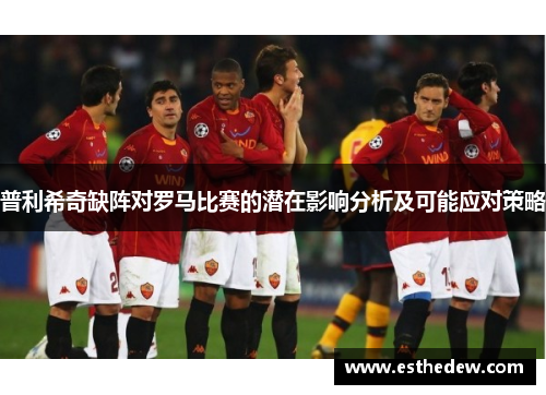 普利希奇缺阵对罗马比赛的潜在影响分析及可能应对策略