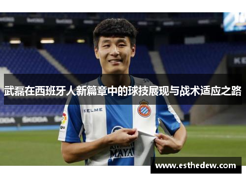 武磊在西班牙人新篇章中的球技展现与战术适应之路