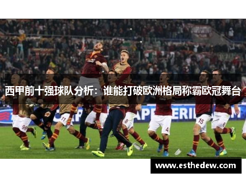 西甲前十强球队分析：谁能打破欧洲格局称霸欧冠舞台