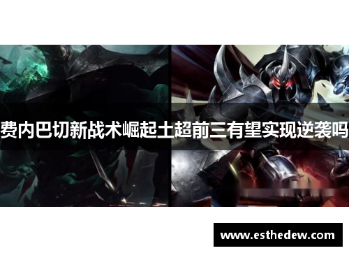 费内巴切新战术崛起土超前三有望实现逆袭吗 费内巴切新战术崛起土超前三有望实现逆袭吗