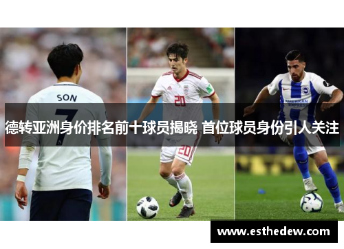 德转亚洲身价排名前十球员揭晓 首位球员身份引人关注